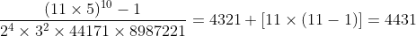 [tex]\frac{(11\times5)^{10}-1}{2^4\times3^2\times44171\times8987221}=4321+[11\times(11-1)]=4431[/tex]